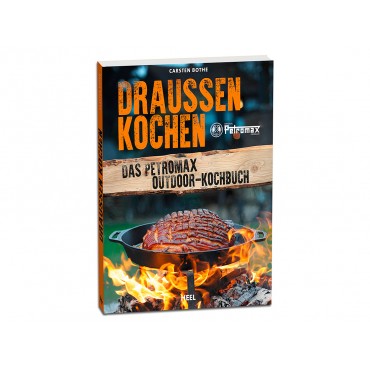 Das Petromax Outdoor-Kochbuch: Draußen kochen mit Christian Bothe